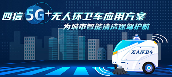 四信5G+無(wú)人環(huán)衛(wèi)車應(yīng)用方案，為城市智能清潔保駕護(hù)航